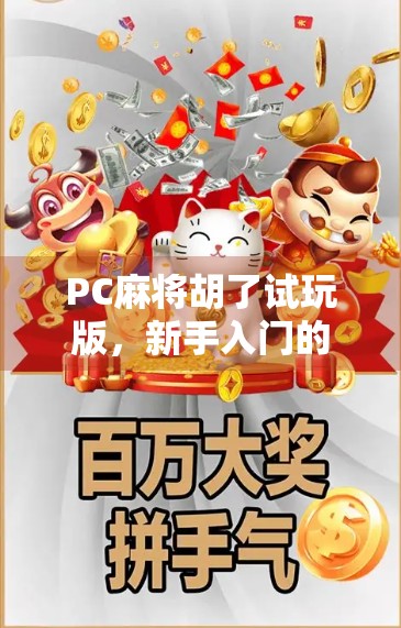 PC麻将胡了试玩版,新手入门的免费课堂,还是氪金陷阱的温柔陷阱? PC麻将胡了试玩版,新手入门的免费课堂,还是氪金陷阱的温柔陷阱?