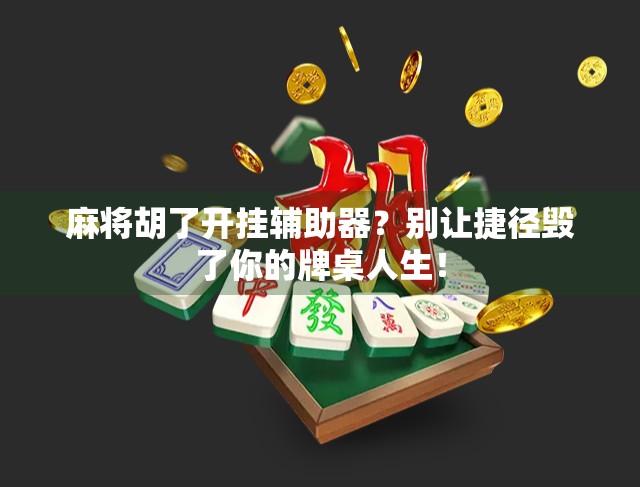 麻将胡了开挂辅助器?别让捷径毁了你的牌桌人生! 麻将胡了开挂辅助器?别让捷径毁了你的牌桌人生!