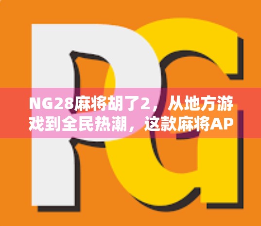 NG28麻将胡了2，从地方游戏到全民热潮，这款麻将APP为何让人上瘾？