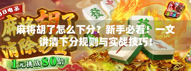 麻将胡了怎么下分?新手必看!一文讲清下分规则与实战技巧!