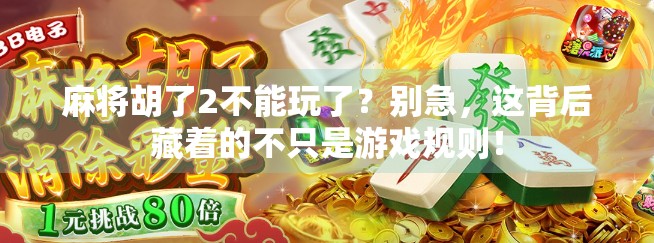 麻将胡了2不能玩了?别急,这背后藏着的不只是游戏规则!