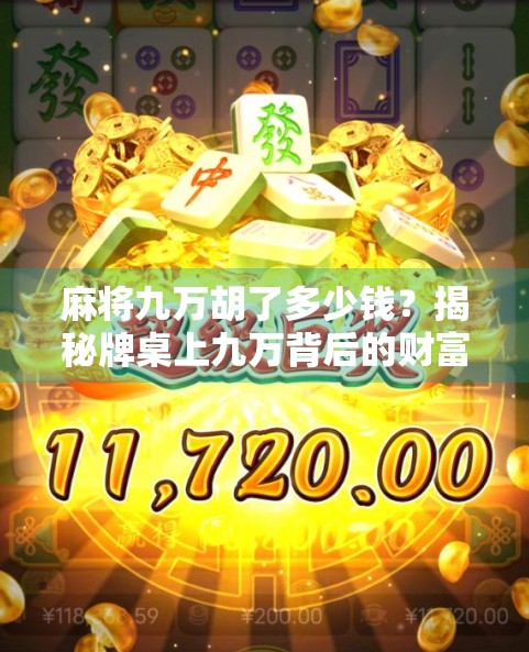 麻将九万胡了多少钱?揭秘牌桌上九万背后的财富密码与心理博弈! 麻将九万胡了多少钱?揭秘牌桌上九万背后的财富密码与心理博弈!