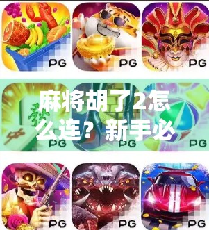麻将胡了2怎么连？新手必看！教你轻松连接游戏，畅玩不卡顿！