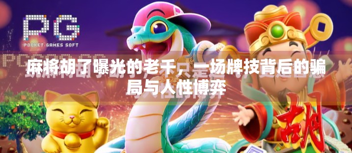 麻将胡了曝光的老千,一场牌技背后的骗局与人性博弈