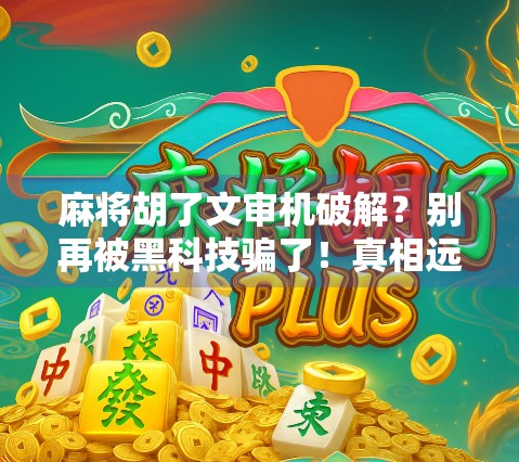 麻将胡了文审机破解?别再被黑科技骗了!真相远比你想的更简单