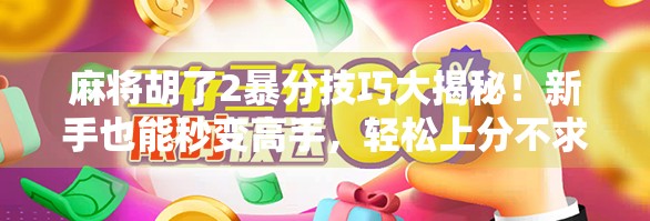 麻将胡了2暴分技巧大揭秘!新手也能秒变高手,轻松上分不求人!