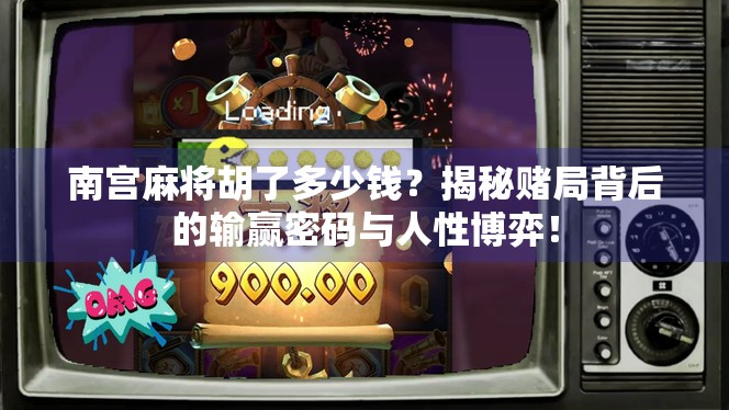 南宫麻将胡了多少钱?揭秘赌局背后的输赢密码与人性博弈!