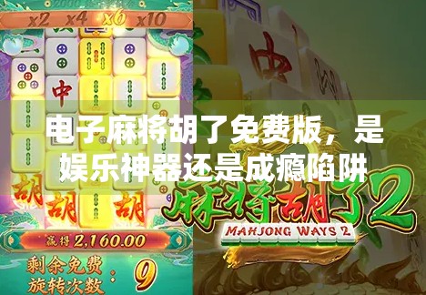 电子麻将胡了免费版,是娱乐神器还是成瘾陷阱?揭开免费背后的真相!