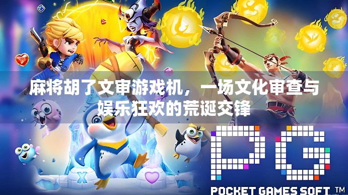 麻将胡了文审游戏机，一场文化审查与娱乐狂欢的荒诞交锋
