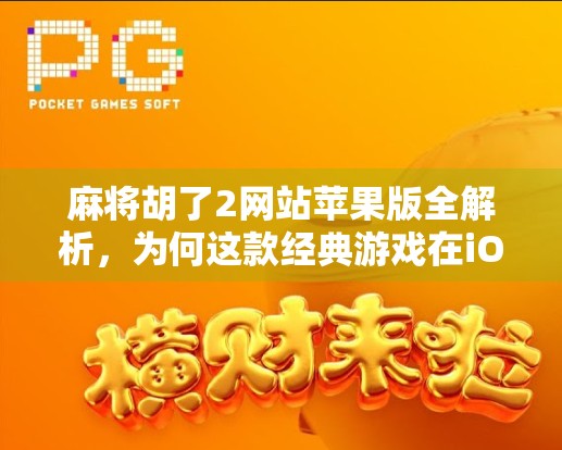 麻将胡了2网站苹果版全解析，为何这款经典游戏在iOS平台依然长盛不衰？