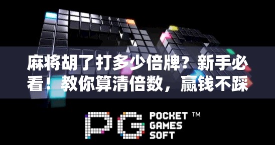 麻将胡了打多少倍牌？新手必看！教你算清倍数，赢钱不踩坑！