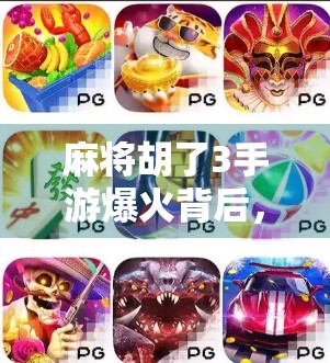 麻将胡了3手游爆火背后,为何这款土味游戏成了当代年轻人的新宠? 麻将胡了3手游爆火背后,为何这款土味游戏成了当代年轻人的新宠?