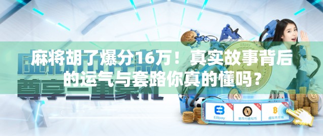 麻将胡了爆分16万！真实故事背后的运气与套路你真的懂吗？