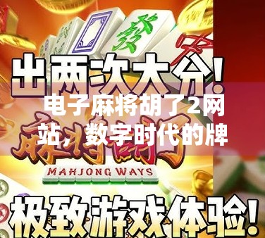 电子麻将胡了2网站，数字时代的牌桌革命，是娱乐还是陷阱？