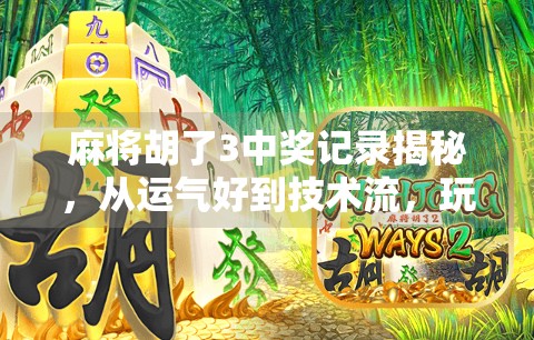 麻将胡了3中奖记录揭秘,从运气好到技术流,玩家如何靠它月入过万? 麻将胡了3中奖记录揭秘,从运气好到技术流,玩家如何靠它月入过万?