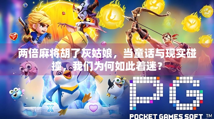 两倍麻将胡了灰姑娘,当童话与现实碰撞,我们为何如此着迷?