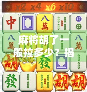 麻将胡了一般拉多少?揭秘牌桌上拉字背后的玄机与潜规则!