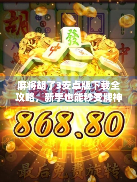 麻将胡了3安卓版下载全攻略,新手也能秒变牌神的秘籍曝光! 麻将胡了3安卓版下载全攻略,新手也能秒变牌神的秘籍曝光!