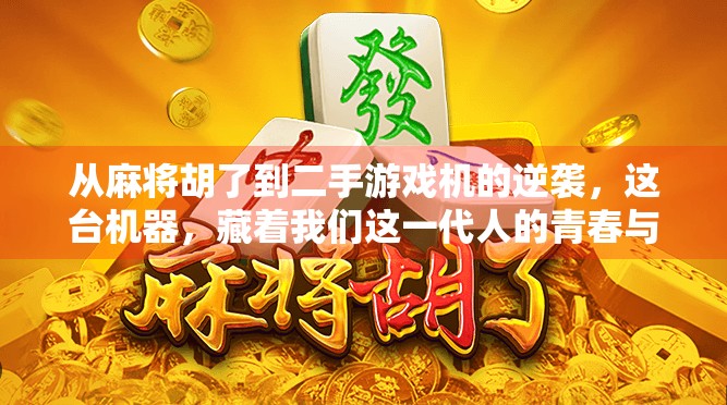 从麻将胡了到二手游戏机的逆袭，这台机器，藏着我们这一代人的青春与执念