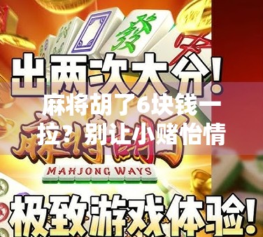 麻将胡了6块钱一拉？别让小赌怡情变成大坑误人！