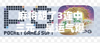 麻将胡了3连中三元，是运气爆棚还是暗藏玄机？揭秘三元背后的牌局密码！