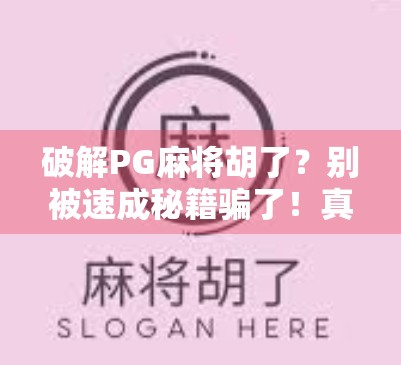 破解PG麻将胡了？别被速成秘籍骗了！真相在这里！