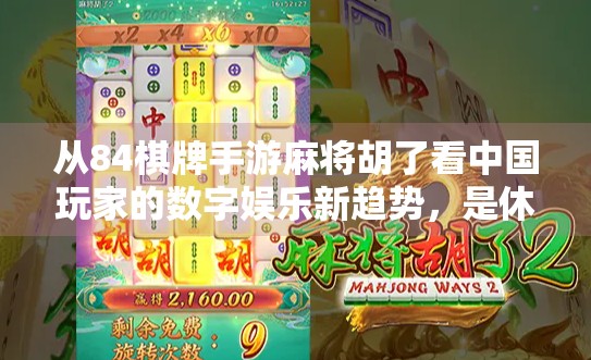 从84棋牌手游麻将胡了看中国玩家的数字娱乐新趋势,是休闲还是沉迷? 从84棋牌手游麻将胡了看中国玩家的数字娱乐新趋势,是休闲还是沉迷?