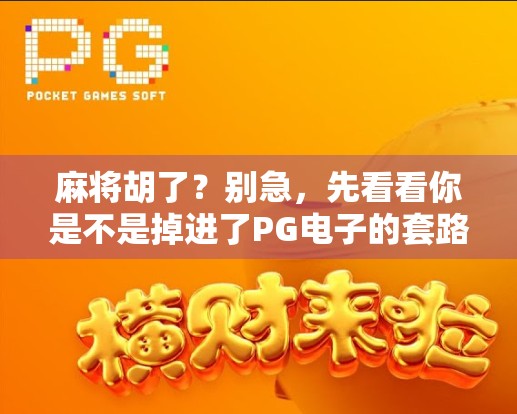麻将胡了？别急，先看看你是不是掉进了PG电子的套路陷阱！