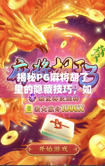 揭秘PG麻将胡了里的隐藏技巧，如何种胡？新手必看的实战攻略！