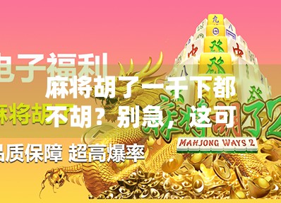 麻将胡了一千下都不胡？别急，这可能是你运气之外的隐藏真相！