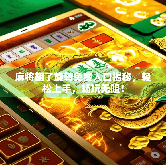 麻将胡了旋转免费入口揭秘，轻松上手，畅玩无阻！