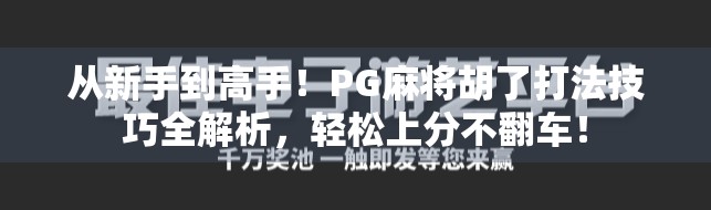 从新手到高手!PG麻将胡了打法技巧全解析,轻松上分不翻车! 从新手到高手!PG麻将胡了打法技巧全解析,轻松上分不翻车!
