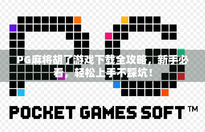 PG麻将胡了游戏下载全攻略，新手必看，轻松上手不踩坑！