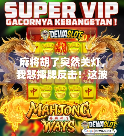 麻将胡了突然关灯，我怒摔牌反击！这波操作太狠了！