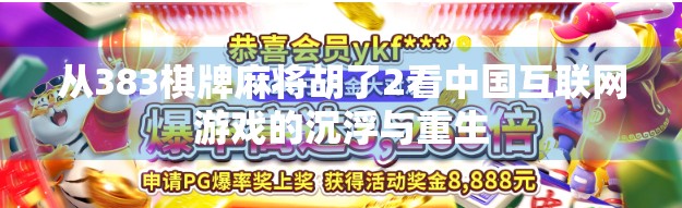 从383棋牌麻将胡了2看中国互联网游戏的沉浮与重生 从383棋牌麻将胡了2看中国互联网游戏的沉浮与重生