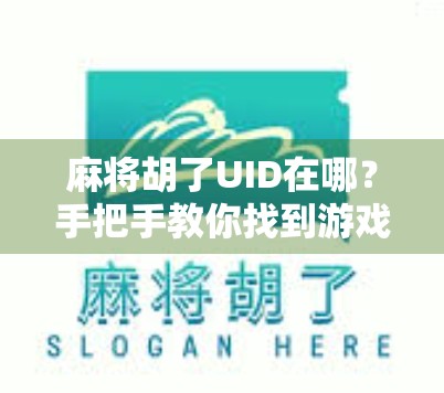 麻将胡了UID在哪？手把手教你找到游戏账号，再也不怕账号丢失！