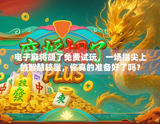 电子麻将胡了免费试玩，一场指尖上的智慧较量，你真的准备好了吗？