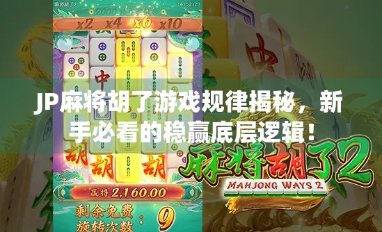 JP麻将胡了游戏规律揭秘，新手必看的稳赢底层逻辑！