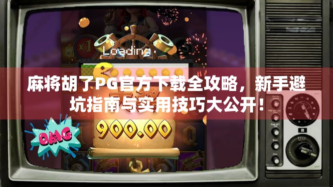 麻将胡了PG官方下载全攻略，新手避坑指南与实用技巧大公开！