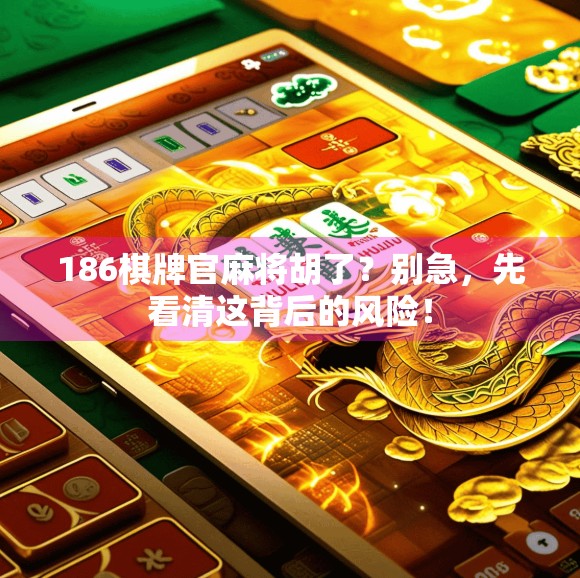 186棋牌官麻将胡了？别急，先看清这背后的风险！