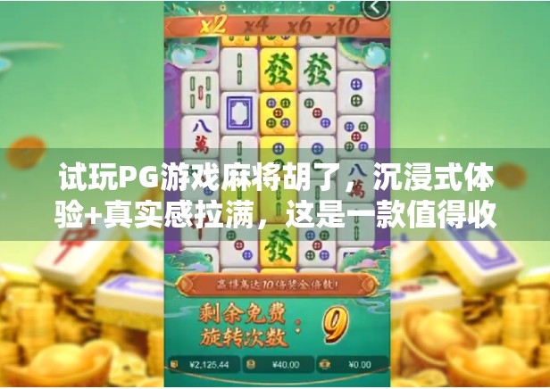 试玩PG游戏麻将胡了，沉浸式体验+真实感拉满，这是一款值得收藏的手机麻将游戏！