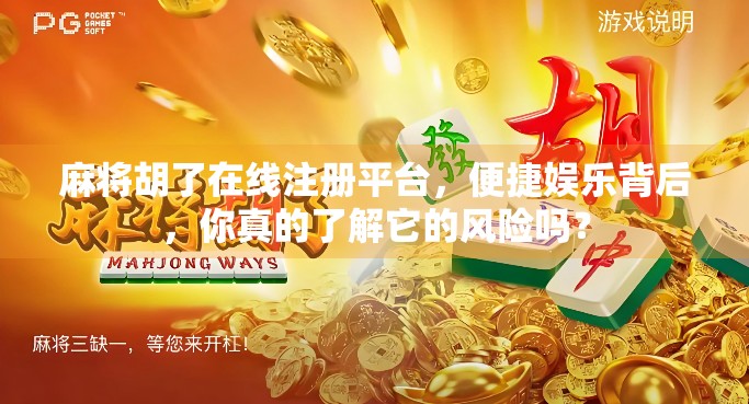 麻将胡了在线注册平台,便捷娱乐背后,你真的了解它的风险吗? 麻将胡了在线注册平台,便捷娱乐背后,你真的了解它的风险吗?