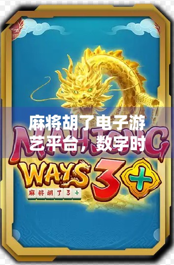 麻将胡了电子游艺平台，数字时代的娱乐新宠，还是沉溺的陷阱？