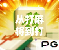 从打麻将到打直播，PG麻将胡了游戏直播如何引爆全民娱乐新风口？