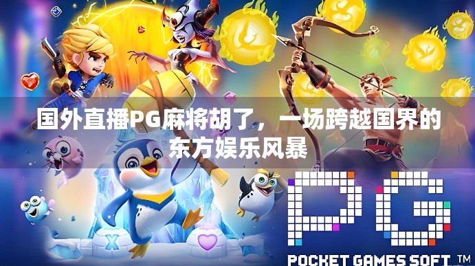 国外直播PG麻将胡了,一场跨越国界的东方娱乐风暴 国外直播PG麻将胡了,一场跨越国界的东方娱乐风暴