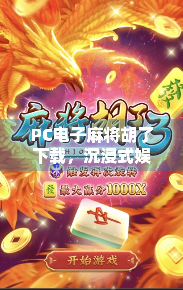 PC电子麻将胡了下载,沉浸式娱乐新体验,你真的了解它吗? PC电子麻将胡了下载,沉浸式娱乐新体验,你真的了解它吗?