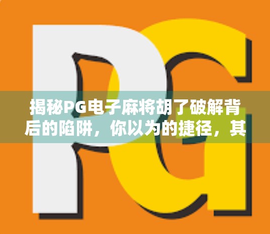 揭秘PG电子麻将胡了破解背后的陷阱,你以为的捷径,其实是骗局! 揭秘PG电子麻将胡了破解背后的陷阱,你以为的捷径,其实是骗局!