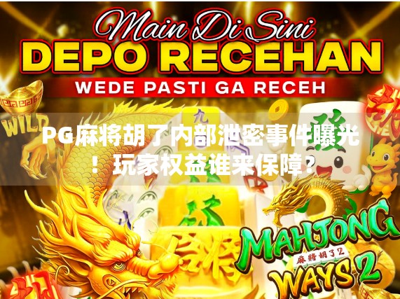 PG麻将胡了内部泄密事件曝光！玩家权益谁来保障？