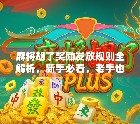 麻将胡了奖励发放规则全解析，新手必看，老手也该重新认识！