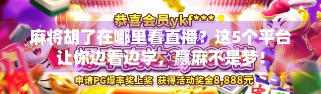 麻将胡了在哪里看直播？这5个平台让你边看边学，赢麻不是梦！